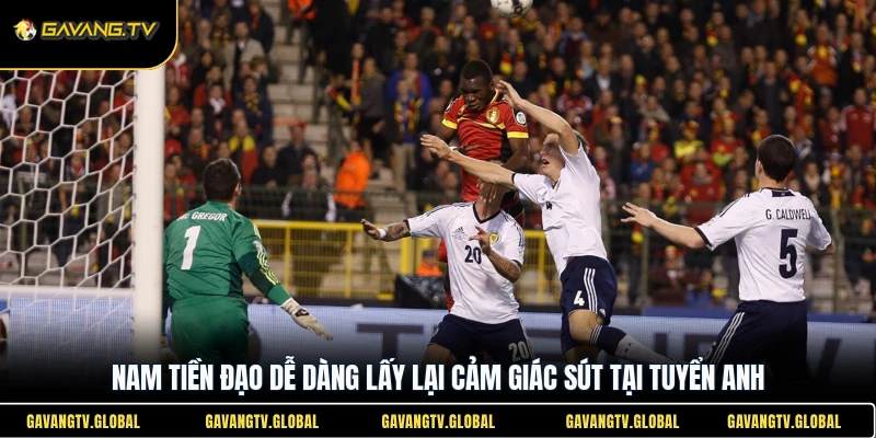 Nam tiền đạo dễ dàng lấy lại cảm giác sút tại tuyển Anh