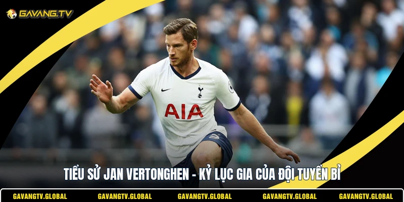 Tiểu Sử Jan Vertonghen - Kỷ Lục Gia Của Đội Tuyển Bỉ