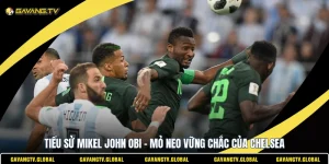 Tiểu Sử Mikel John Obi - Mỏ Neo Vững Chắc Của Chelsea