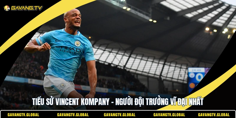 Tiểu Sử Vincent Kompany - Người Đội Trưởng Vĩ Đại Nhất